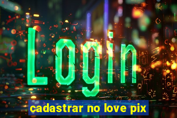 cadastrar no love pix