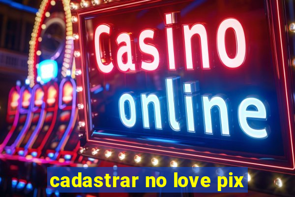 cadastrar no love pix