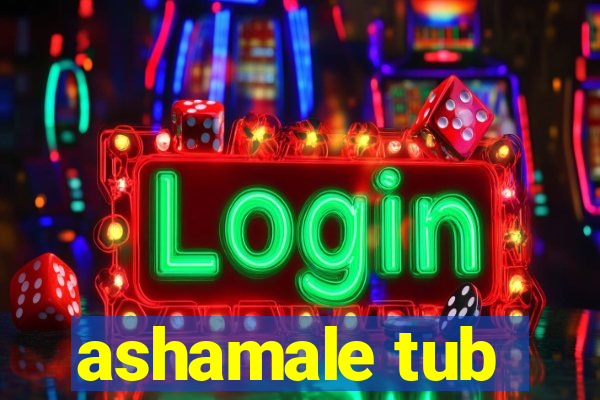 ashamale tub