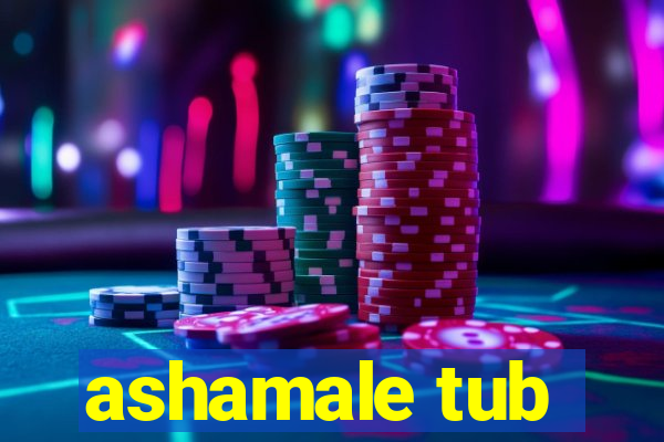 ashamale tub