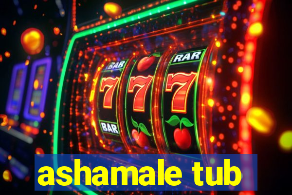 ashamale tub