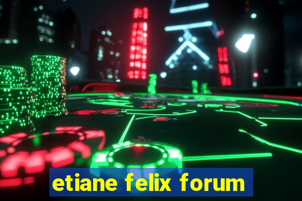 etiane felix forum