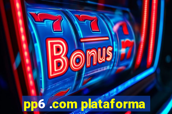 pp6 .com plataforma