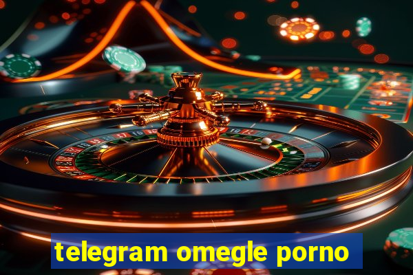 telegram omegle porno