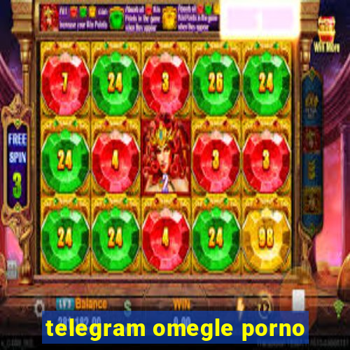 telegram omegle porno