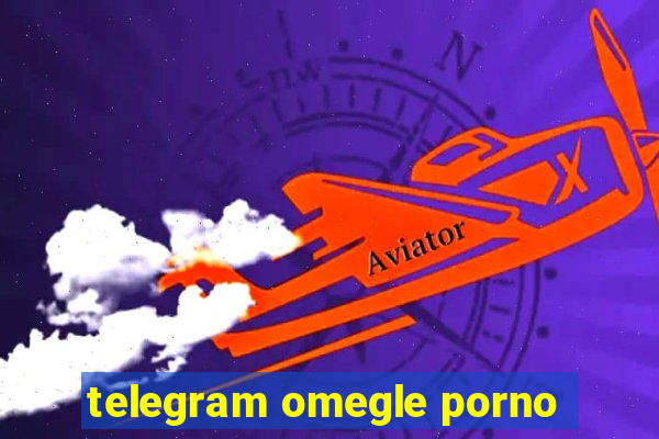 telegram omegle porno