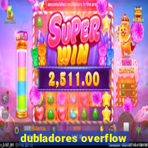 dubladores overflow