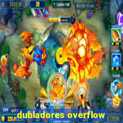 dubladores overflow