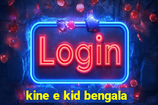 kine e kid bengala