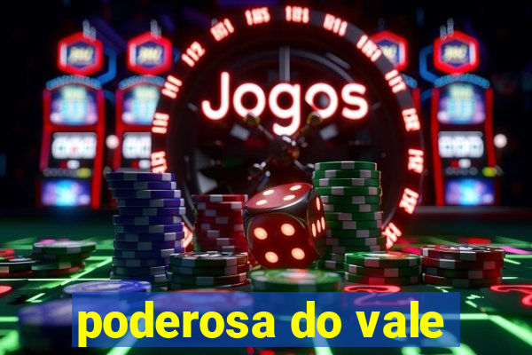 poderosa do vale