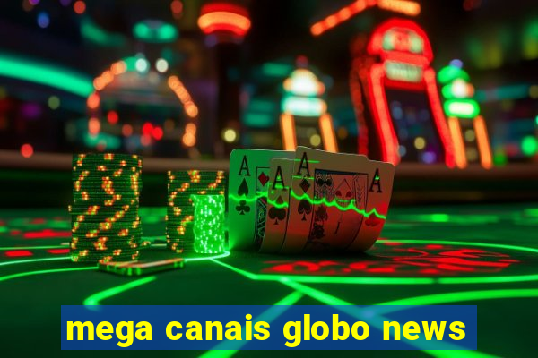 mega canais globo news