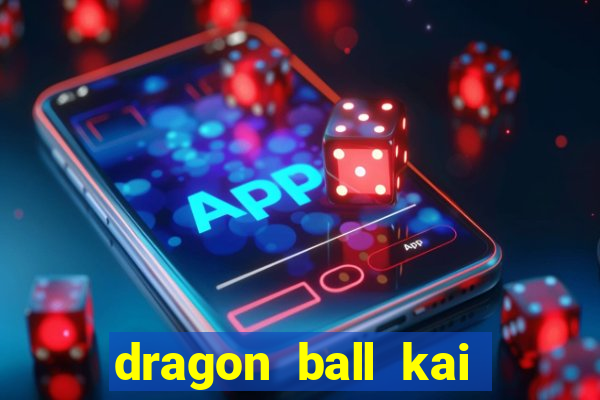 dragon ball kai dublado online