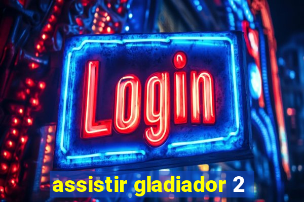 assistir gladiador 2