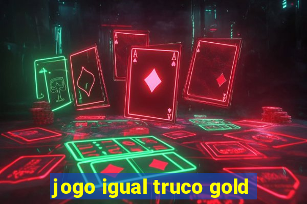 jogo igual truco gold