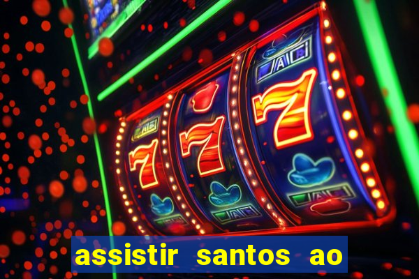 assistir santos ao vivo futemax