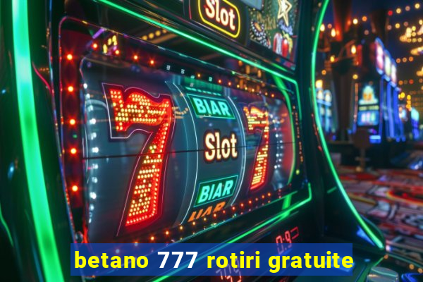 betano 777 rotiri gratuite