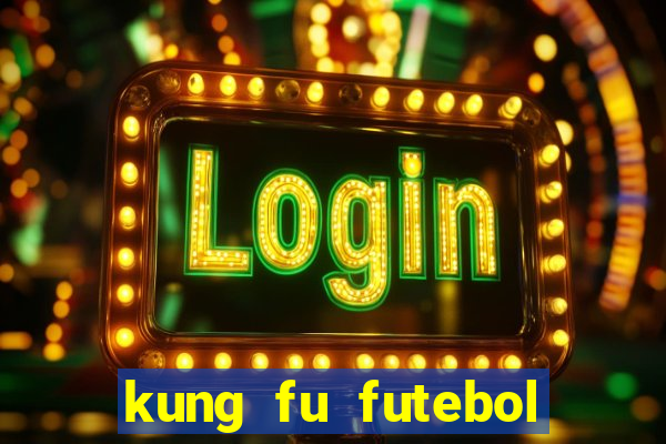 kung fu futebol clube dublado online