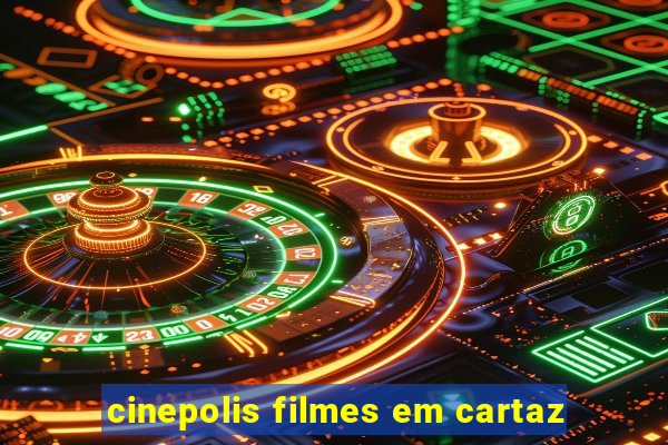 cinepolis filmes em cartaz