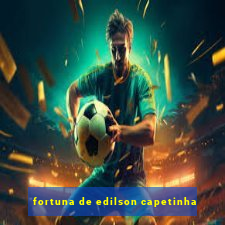 fortuna de edilson capetinha