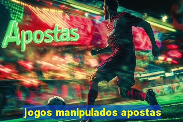 jogos manipulados apostas