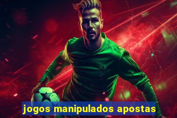 jogos manipulados apostas