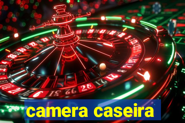 camera caseira