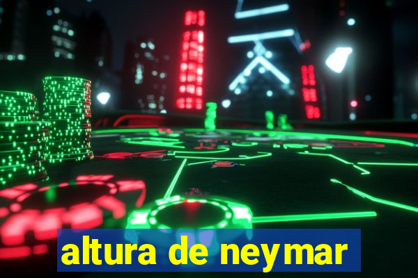 altura de neymar