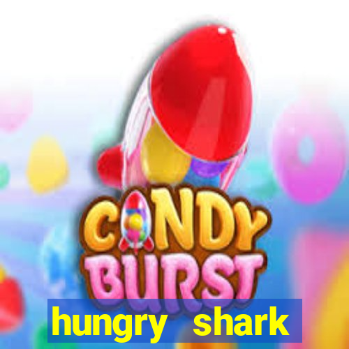 hungry shark evolution dinheiro infinito