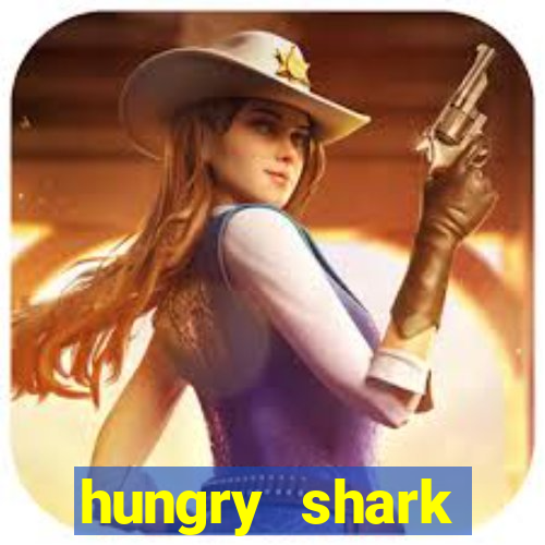 hungry shark evolution dinheiro infinito