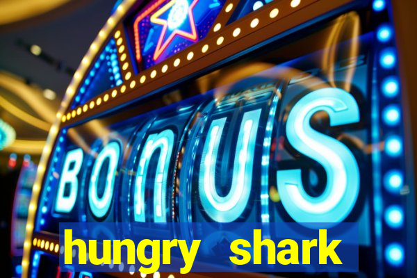 hungry shark evolution dinheiro infinito