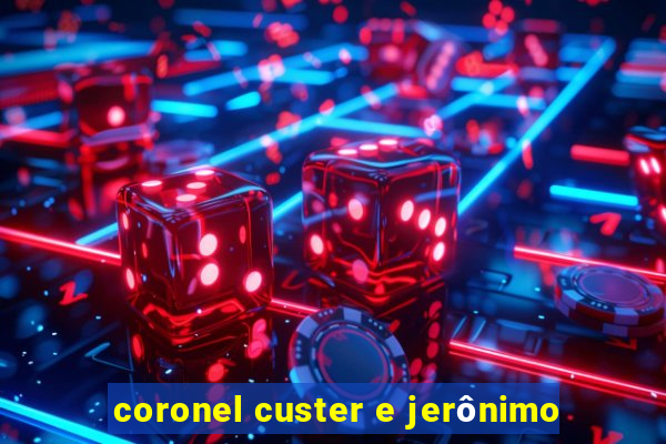 coronel custer e jerônimo