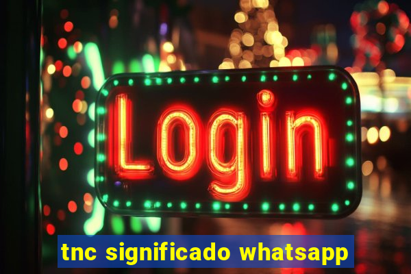 tnc significado whatsapp