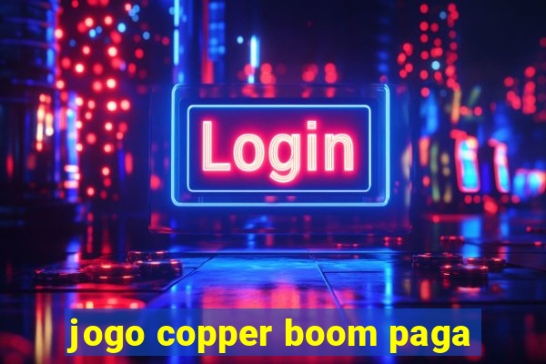 jogo copper boom paga