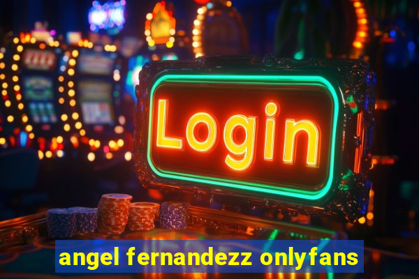 angel fernandezz onlyfans