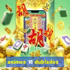 animes 18 dublados