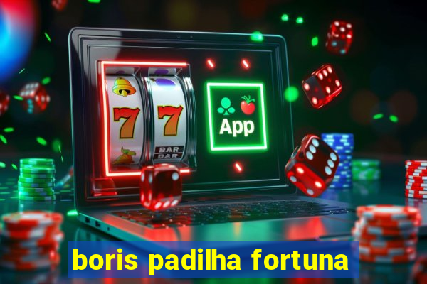 boris padilha fortuna