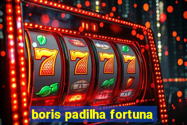 boris padilha fortuna