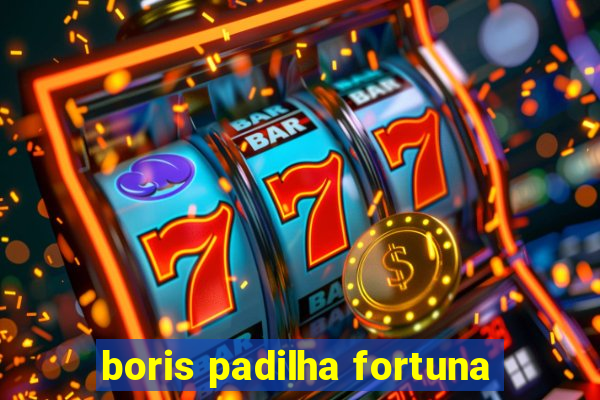 boris padilha fortuna