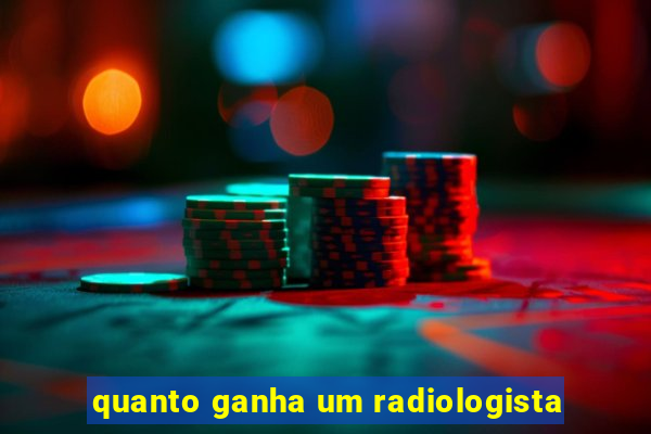 quanto ganha um radiologista