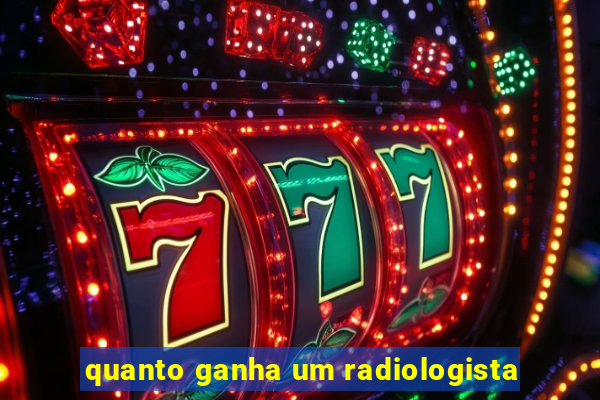 quanto ganha um radiologista