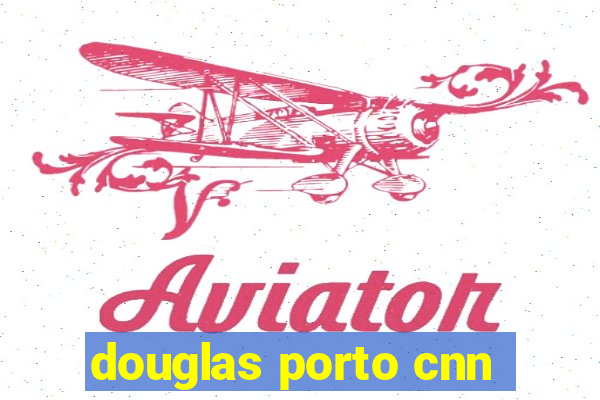 douglas porto cnn