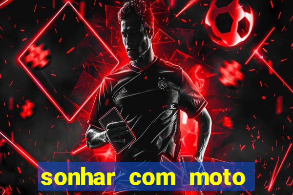 sonhar com moto roubada jogo do bicho