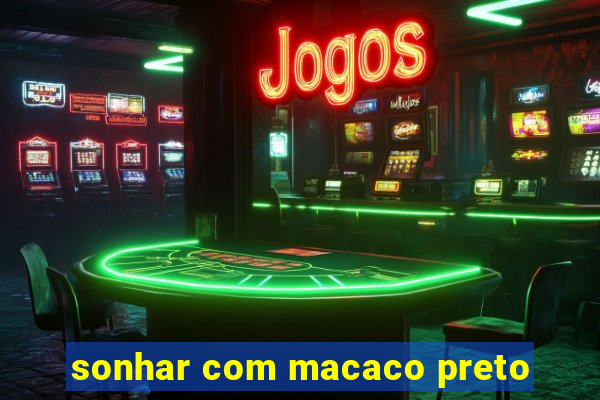 sonhar com macaco preto