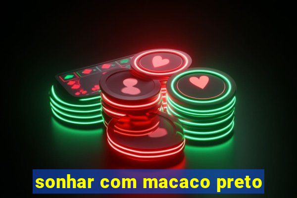 sonhar com macaco preto