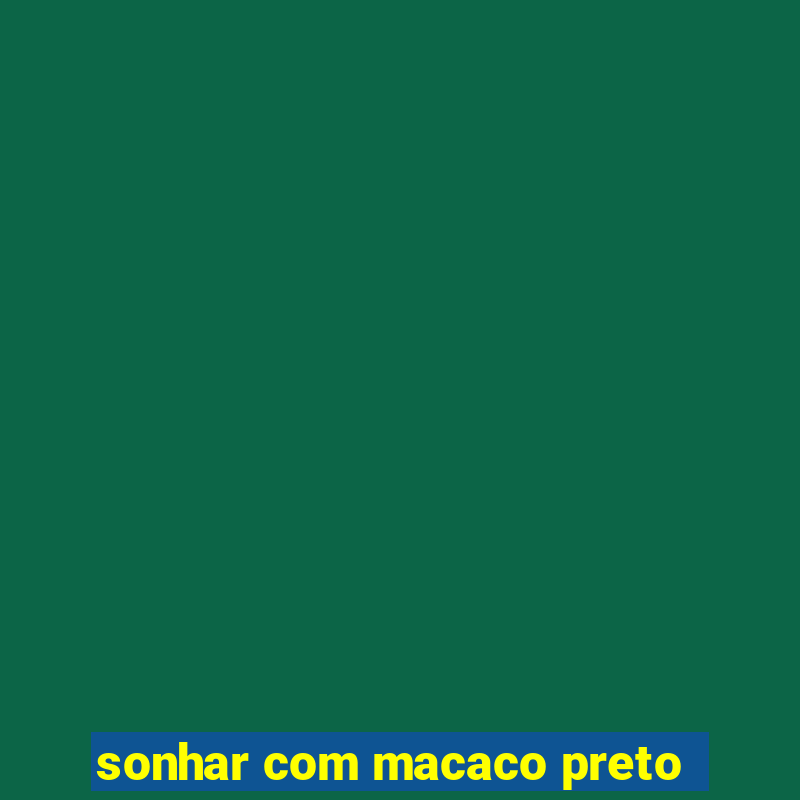 sonhar com macaco preto