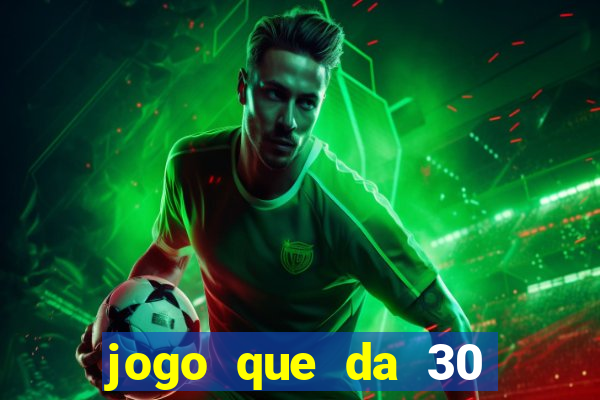 jogo que da 30 reais de bonus