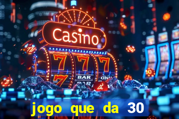 jogo que da 30 reais de bonus