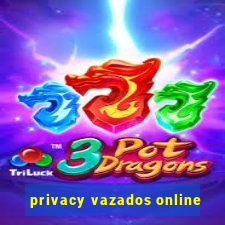 privacy vazados online