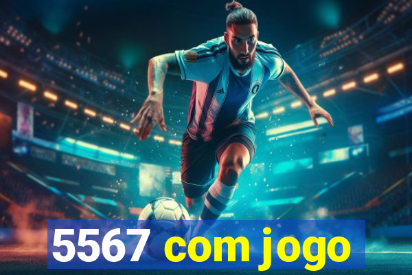 5567 com jogo