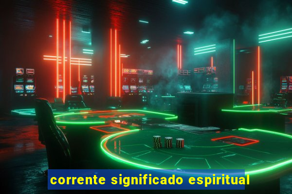 corrente significado espiritual